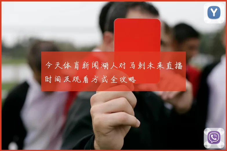 今天体育新闻湖人对马刺未来直播时间及观看方式全攻略
